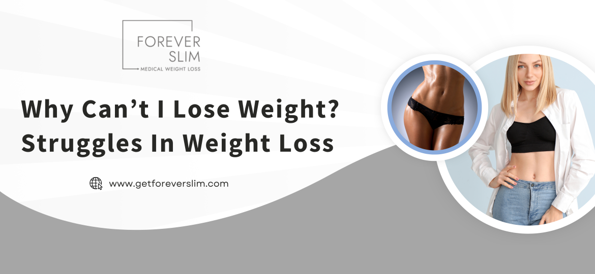 Why Can’t I Lose Weight Struggles In Weight Loss