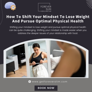 How To Shift Your Mindset To Lose Weight And Pursue Optimal Physical Health